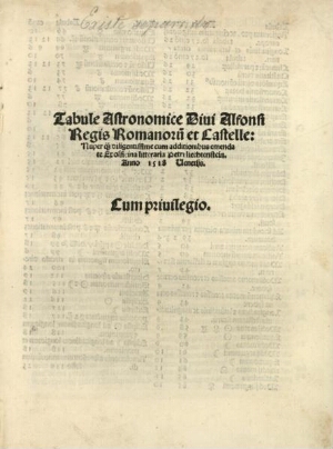 Tabule Astronomice Diui Alfonsi Regis Romanoru[m] et Castelle: nuper q[ue] diligentissime cum additi...